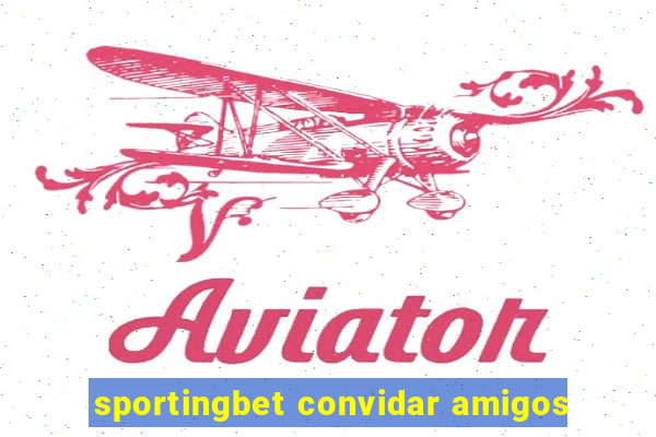sportingbet convidar amigos